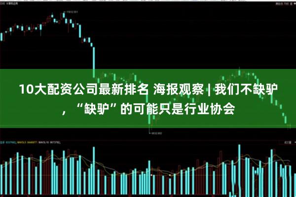 10大配资公司最新排名 海报观察 | 我们不缺驴，“缺驴”的可能只是行业协会